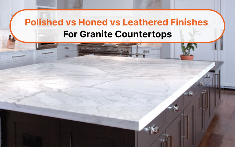 Comparing Polished, Honed, and Leathered Finishes for Granite Countertops